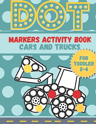 DOT markers activity book cars and trucks for toddler 2-4: A lot of Fun with Do a Dot Cars and Trucks | Activity book for Preschoolers ( Jumbo do a Dot Markers)