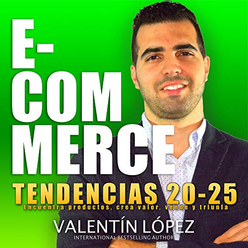 E-commerce (Tendencias 20-25 Encuentra Productos, Crea Valor, Vende y Triunfa International Bestselling Author)