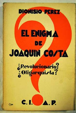 El enigma de Joaquín Costa ¿Revolucionario? ¿Oligarquista? [Tapa blanda] by P...