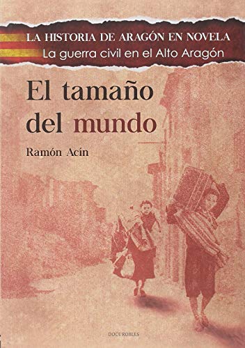 EL TAMAÑO DEL MUNDO: LA GUERRA CIVIL EN EL ALTO ARAGÓN (LA HISTORIA DE ARAGÓN EN NOVELA)