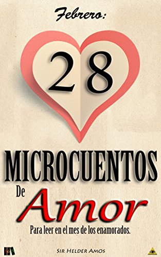 FEBRERO: 28 Microcuentos de Amor (Spanish Edition): Para leer en el mes de los enamorados