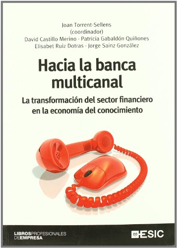 Hacia la banca multicanal: La transformación del sector financiero en la economía del conocimiento (Libros profesionales)