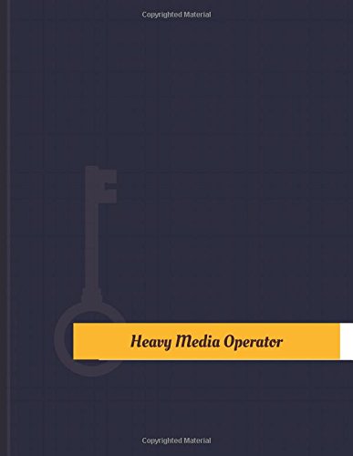 Heavy-Media Operator Work Log: Work Journal, Work Diary, Log - 131 pages, 8.5 x 11 inches (Key Work Logs/Work Log)