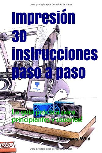 Impresión 3D - instrucciones paso a paso: La guía práctica para principiantes y usuarios!
