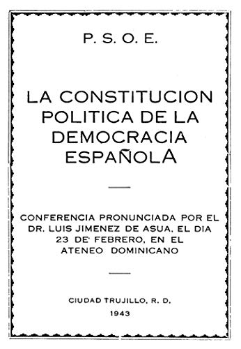 La constitución política de la democracia española: Conferencia pronunciada por el Dr. Luis Jiménez de Asúa, el día 23 de febrero, en el Ateneo Dominicano. ... R.D. 1943 (Del Socialismo exiliado...)