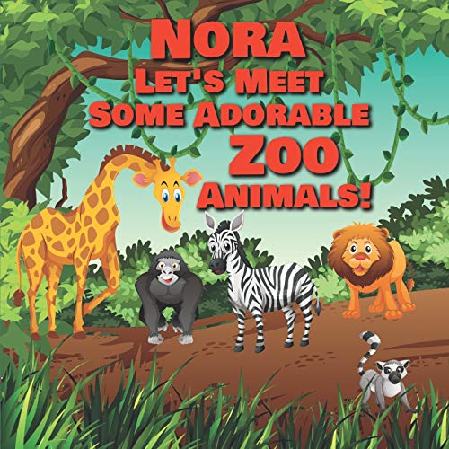 Nora Let's Meet Some Adorable Zoo Animals!: Personalized Baby Books with Your Child's Name in the Story - Zoo Animals Book for Toddlers - Children's Books Ages 1-3: 55 (Personalized Books for Kids)