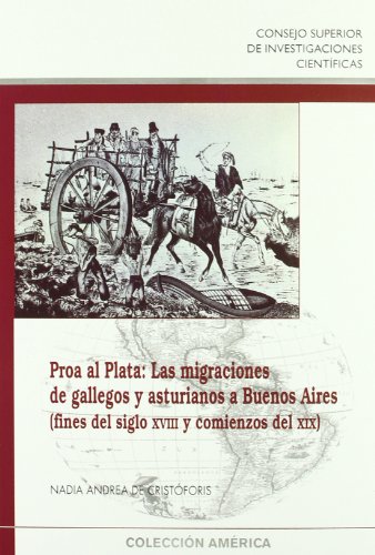 Proa al Plata: las migraciones de gallegos y asturianos a Buenos Aires (fines del siglo XVIII y comienzos del XIX): 14 (Colección América)