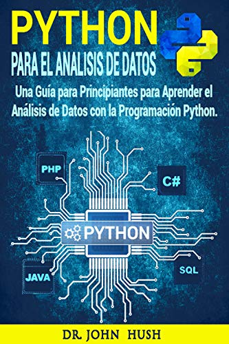 Python Para el Análisis de Datos: Una Guía para Principiantes para Aprender el Análisis de Datos con la Programación Python.(Spanish Edition) (Computer Programming (Spanish Edition) nº 1)