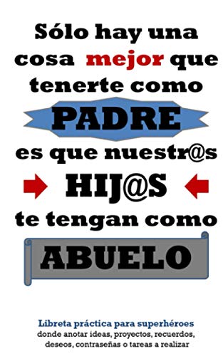 Sólo hay una cosa mejor que tenerte como padre, es que nuestr@s hij@s te tengan como abuelo: Libreta práctica para superhéroes donde anotar ideas, ... personalizable 5x8" especial Día del Padre