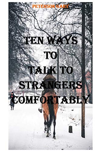 Ten ways to talk to strangers comfortably: a stranger can be your friend but certainly not everyone, In this book you will learn how to talk to strangers ... them differently (English Edition)