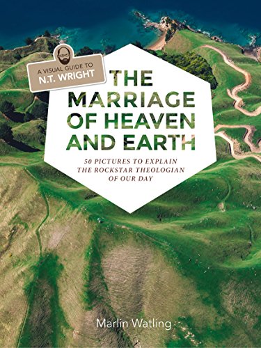 The Marriage of Heaven and Earth - a Visual Guide to N.T. Wright: 50 Pictures to Explain the Rock Star Theologian of Our Day (English Edition)