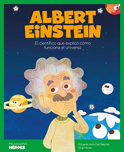 Albert Einstein: El científico que explicó cómo funciona el universo (Mis pequeños héroes nº 4)