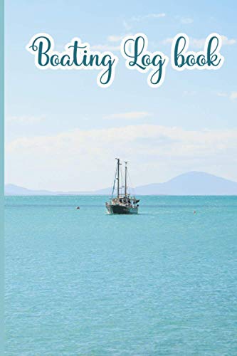 Boating Log Book: All You Need To Track And Record Your Boat Adventures With This Boating Diary Journal. You Can Record Boat Destination, Time, ... Information | Gifts For River, Sea & Ocean L