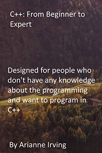 C++: From Beginner to Expert: Designed for people who don't have any knowledge about the programming and want to program in C++ (English Edition)