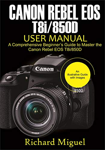 Canon Rebel EOS T8i/850D User Manual: A Comprehensive Beginner's Guide to Master the Canon Rebel EOS T8i/850D (English Edition)