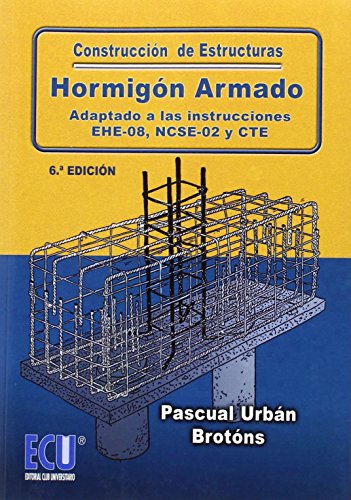Construcción de estructuras de hormigón armado adaptado a las instrucciones EHE-08, NCSE-02 y CTE 6.ª edición (ECU)