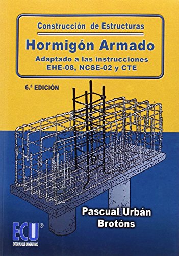 Construcción de estructuras de hormigón armado adaptado a las instrucciones EHE-08, NCSE-02 y CTE 6.ª edición (ECU) Construcción de estructuras de hormigón armado adaptado a las instrucciones EHE-08, NCSE-02 y CTE 6.ª edición (ECU)