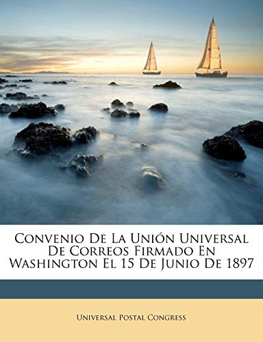 Convenio De La Unión Universal De Correos Firmado En Washington El 15 De Junio De 1897