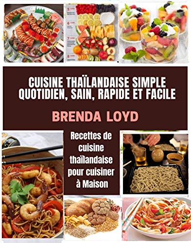 CUISINE THAILANDAISE SIMPLE QUOTIDIEN, SAIN, RAPIDE ET FACILE: Recettes de cuisine thaïlandaise pour cuisiner à Maison (French Edition)
