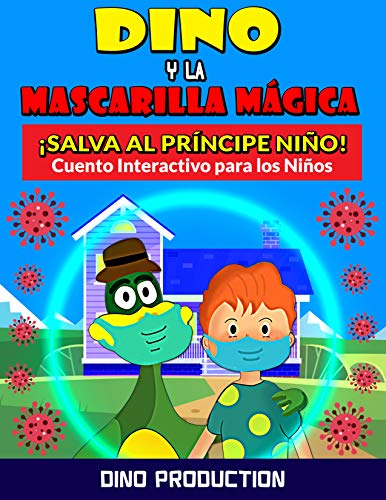 Dino y la Mascarilla Mágica - Salva al Príncipe Niño: Cuento Interactivo para Enseñar a los Niños la Importancia de Mascarilla y Distanciamiento Social para Prevenir el Contagio de Virus y Bacterias