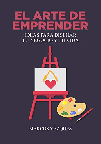 El Arte de Emprender: Ideas para diseñar tu negocio y tu vida El Arte de Emprender: Ideas para diseñar tu negocio y tu vida
