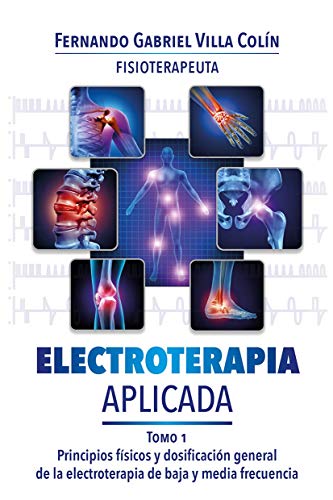 ELECTROTERAPIA APLICADA: Principios Físicos y Dosificación General de la Electroterapia de Baja y Media Frecuencia