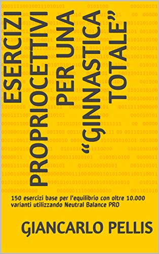 Esercizi propriocettivi per una “ginnastica totale”: 150 esercizi base per l'equilibrio con oltre 10.000 varianti utilizzando Neutral Balance PRO (Italian Edition)