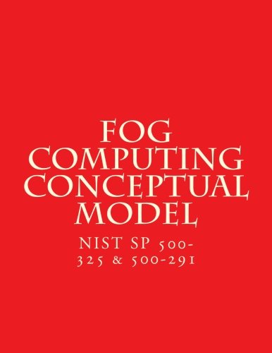 Fog Computing Conceptual Model: NiST SP 500-325 & 500-291