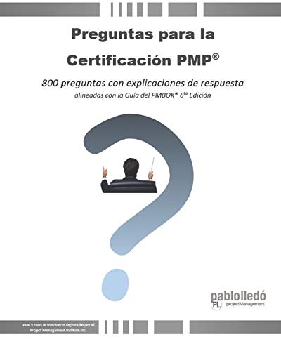 Preguntas para la Certificación PMP®: 800 preguntas con explicaciones de respuesta alineadas con la Guía del PMBOK® 6ta Edición: 800 preguntas con ... con la Guía del PMBOK(R) 6ta Edición Preguntas para la Certificación PMP®: 800 preguntas con explicaciones de respuesta alineadas con la Guía del PMBOK® 6ta Edición: 800 preguntas con ... con la Guía del PMBOK(R) 6ta Edición