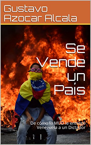 Se Vende un País: De cómo la MUD le entregó Venezuela a un Dictador Se Vende un País: De cómo la MUD le entregó Venezuela a un Dictador