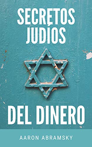 SECRETOS JUDÍOS DEL DINERO: Aprende cómo ganar dinero a través de la tradición judía y conoce los secretos y los principios que les llevan a generar riqueza y tener éxito en los negocios