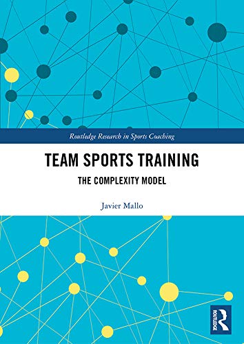 Team Sports Training: The Complexity Model (Routledge Research in Sports Coaching Book 10) (English Edition)