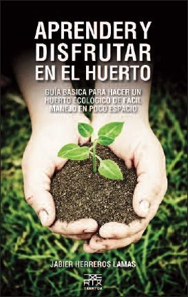 Aprender y disfrutar en el huerto: Guía básica para hacer un huerto ecológico de fácil manejo en poco espacio: 9 (Sokoa)