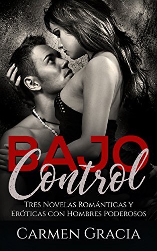 Bajo Control: Tres Novelas Románticas y Eróticas con Hombres Poderosos (Colección de Romance y Erótica)