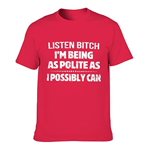 Camiseta para hombre, diseño europeo con texto en inglés "Listen Bitch I'm Being As Polite As I Possibly Can