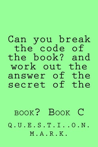 Can you break the code of the book? and work out the answer of the secret of the: book? Book C: Volume 4 (Q.U.E.S.T.I.O.N. M.A.R.K.)
