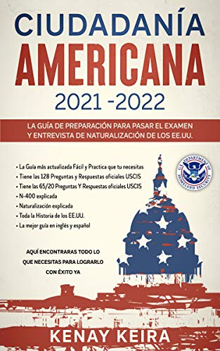 CIUDADANIA AMERICANA 2021-2022: Guía de Preparación para Pasar el Examen y Entrevista de Naturalización de los EE.UU..