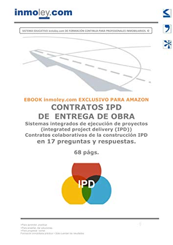 CONTRATOS IPD DE ENTREGA DE OBRA Sistemas integrados de ejecución de proyectos (integrated project delivery (IPD)) Contratos colaborativos de la construcción IPD en 17 preguntas y respuestas.