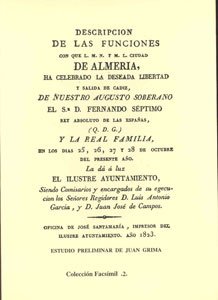 Descripción de las funciones con que la L.M. y M.N. ciudad de Almería, ha celebrado la deseada libertad y salida de Cádiz, de nuestro augusto soberano ... Rey absoluto de las Españas (Facsímiles)