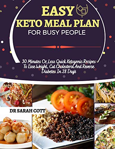 EASY KETO MEAL PLAN FOR BUSY PEOPLE: 30-Minutes or Less Quick Ketogenic Recipes to Lose Weight, Cut Cholesterol and Reverse Diabetes in 28 Days (English Edition)