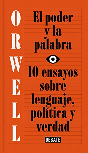 El poder y la palabra (edición definitiva avalada por The Orwell Estate): 10 ensayos sobre lenguaje, política y verdad (Ensayo y Pensamiento)