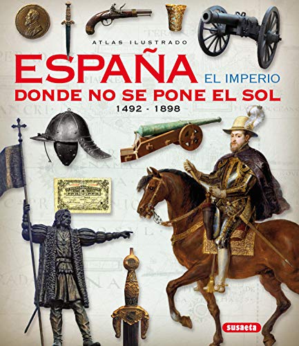 España. El imperio donde no se pone el sol (Atlas Ilustrado)