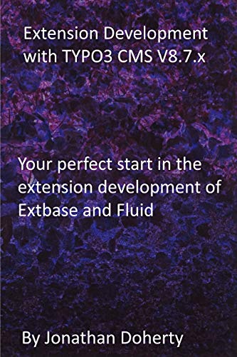 Extension Development with TYPO3 CMS V8.7.x: Your perfect start in the extension development of Extbase and Fluid (English Edition)