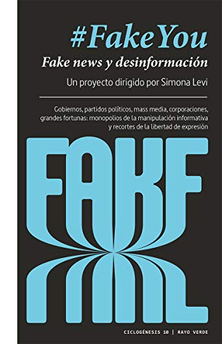 Fakeyou: Fake news y desinformación. Gobiernos, partidos políticos, mass media, corporaciones, grandes fortunas: monopolios de la manipulación ... de libertad de expresión: 10 (Ciclogénesis)