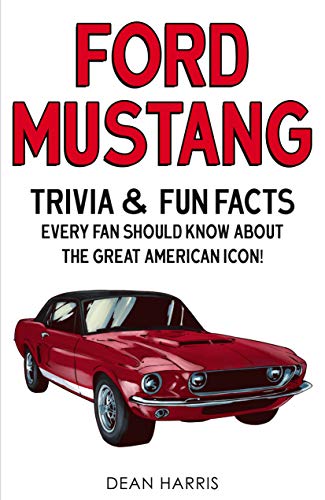 Ford Mustang: Trivia & Fun Facts Every Fan Should Know About The Great American Icon! (English Edition)