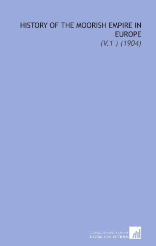 History of the Moorish Empire in Europe: (V.1 ) (1904)