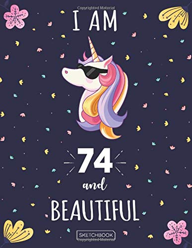 I Am 74 And Beautiful Sketchbook: Cute Unicorn Blank Paper Sketch Book, Large Write Journal & Sketchbook, 110 Pages, 8.5x 11, For Drawing, Sketching & ... A 74 Year Old Birthday Gift for Girls & Boys!