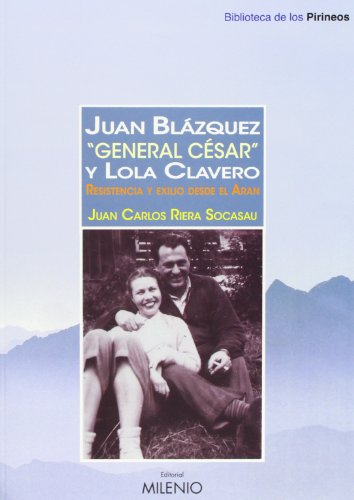 Juan Blázquez "General César" Y Lola Clavero. Resistencia Y Exilio Desde El Arán (Biblioteca de los Pirineos)