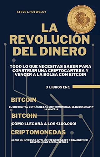 La Revolución Del Dinero: 3 LIBROS EN UNO! Todo lo que Necesitas Saber para Construir una Criptocartera y Vencer a la Bolsa con Bitcoin