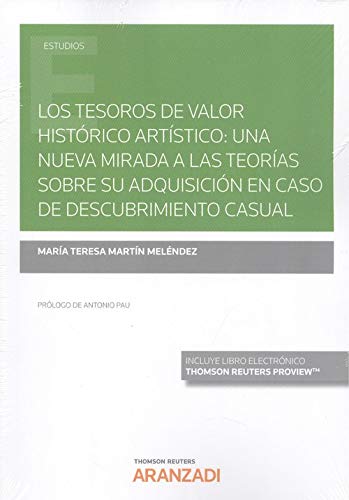 Los tesoros de valor histórico artístico: Una nueva mirada a las teorías sobre su adquisición en caso de descubrimiento casual (Papel + e-book) (Monografía) Los tesoros de valor histórico artístico: Una nueva mirada a las teorías sobre su adquisición en caso de descubrimiento casual (Papel + e-book) (Monografía)